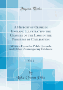 A History of Crime in England Illustrating the Changes of the Laws in the Progress of Civilisation, Vol. 2: Written from the Public Records and Other Contemporary Evidence (Classic Reprint)