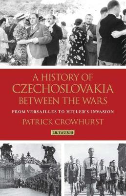 A History of Czechoslovakia Between the Wars: From Versailles to Hitler's Invasion - Crowhurst, Patrick