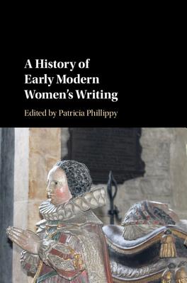 A History of Early Modern Women's Writing - Phillippy, Patricia, Professor (Editor)