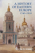 A History of Eastern Europe 1740-1918 - Armour, Ian D