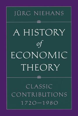 A History of Economic Theory: Classic Contributions, 1720-1980 - Niehans, Jrg