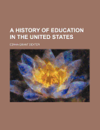 A History of Education in the United States - Dexter, Edwin Grant