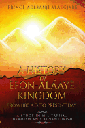 A History of Efon-Alaaye Kingdom from 1180 A.D. to Present Day: A Study in Militarism, Heroism and Adventurism