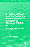 A History of Egypt from the End of the Neolithic Period to the Death of Cleopatra VII B.C. 30 (Routledge Revivals): Vol. II: Egypt Under the Great Pyramid Builders