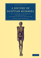 A History of Egyptian Mummies and an Account of the Worship and Embalming of the Sacred Animals by the Egyptians: With Remarks on the Funeral Ceremonies of Different Nations, and Observations on the Mummies of the Canary Islands, of the Ancient Peruvians,