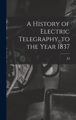 A History of Electric Telegraphy, to the Year 1837 - Fahie, J J 1846-1934