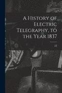 A History of Electric Telegraphy, to the Year 1837