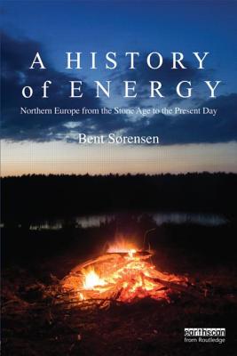 A History of Energy: Northern Europe from the Stone Age to the Present Day - Sorensen, Bent