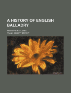 A History of English Balladry: And Other Studies