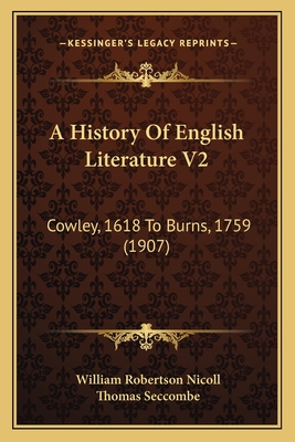 A History of English Literature V2: Cowley, 1618 to Burns, 1759 (1907) - Nicoll, William Robertson, Sir, and Seccombe, Thomas