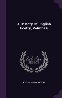 A History Of English Poetry, Volume 6 - Courthope, William John