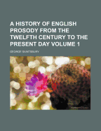 A History of English Prosody from the Twelfth Century to the Present Day; Volume 1
