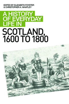 A History of Everyday Life in Scotland, 1600 to 1800 - Foyster, Elizabeth A (Editor), and Whatley, Christopher a (Editor)