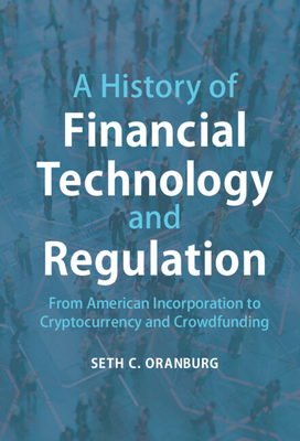 A History of Financial Technology and Regulation: From American Incorporation to Cryptocurrency and Crowdfunding - Oranburg, Seth C