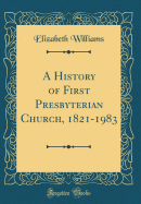 A History of First Presbyterian Church, 1821-1983 (Classic Reprint)
