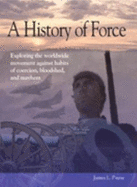 A History of Force: Exploring the Worldwide Movement Against Habits of Coercion, Bloodshed, and Mayhem