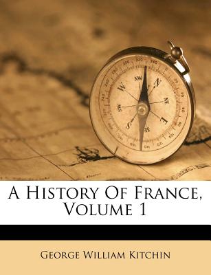 A History of France, Volume 1 - Kitchin, George William