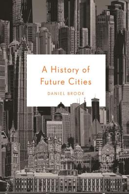 A History of Future Cities - Brook, Daniel