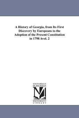 A History of Georgia, from Its First Discovery by Europeans to the Adoption of the Present Constitution in 1798 Avol. 2 - Stevens, William Bacon, MD