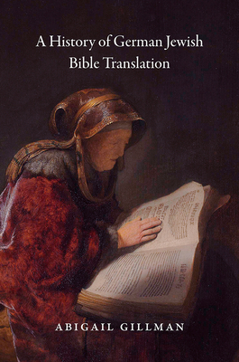 A History of German Jewish Bible Translation - Gillman, Abigail