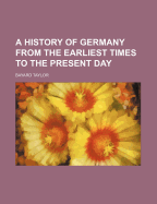 A History of Germany from the Earliest Times to the Present Day