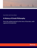 A History of Greek Philosophy: from the earliest period to the time of Socrates, with a general introduction