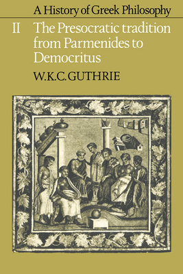 A History of Greek Philosophy: Volume 2, the Presocratic Tradition from Parmenides to Democritus - Guthrie, W K C, and Guthrie, William K, and W K C, Guthrie