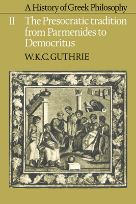 A History of Greek Philosophy: Volume 2, the Presocratic Tradition from Parmenides to Democritus - Guthrie, W K C