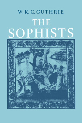 A History of Greek Philosophy: Volume 3, The Fifth Century Enlightenment, Part 1, The Sophists - Guthrie, W. K. C.
