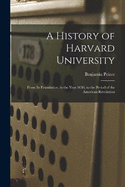 A History of Harvard University: From Its Foundation, in the Year 1636, to the Period of the American Revolution