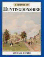 A History of Huntingdonshire - Wickes, Michael J, and Wickes Michael, J