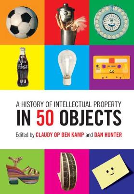 A History of Intellectual Property in 50 Objects - Op den Kamp, Claudy (Editor), and Hunter, Dan (Editor)