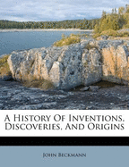 A History of Inventions, Discoveries, and Origins