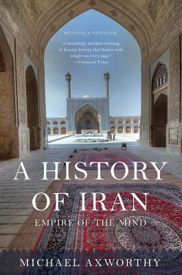 A History of Iran: Empire of the Mind - Axworthy, Michael