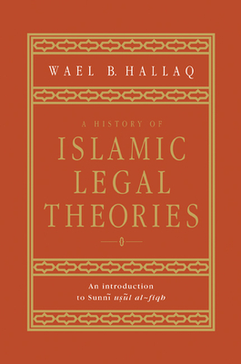 A History of Islamic Legal Theories: An Introduction to Sunni Usul Al-Fiqh - Hallaq, Wael B, Professor