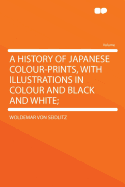 A History of Japanese Colour-Prints, with Illustrations in Colour and Black and White;