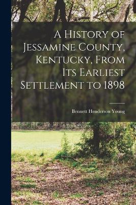 A History of Jessamine County, Kentucky, From its Earliest Settlement to 1898 - Young, Bennett Henderson