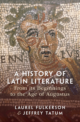A History of Latin Literature from its Beginnings to the Age of Augustus - Fulkerson, Laurel, and Tatum, Jeffrey