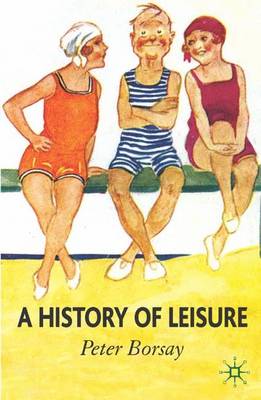 A History of Leisure: The British Experience Since 1500 - Borsay, Peter