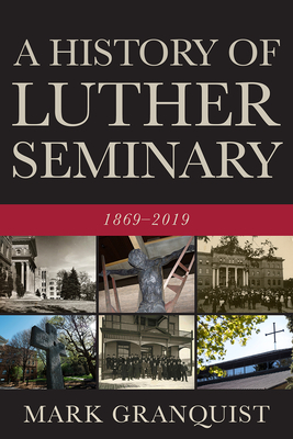 A History of Luther Seminary: 1869-2019 - Granquist, Mark A