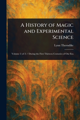A History of Magic and Experimental Science - Thorndike, Lynn