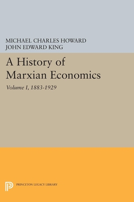 A History of Marxian Economics, Volume I: 1883-1929 - Howard, Michael Charles, and King, John Edward