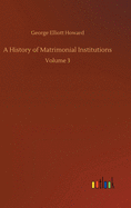 A History of Matrimonial Institutions: Volume 3