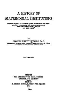 A History of Matrimonial Institutions - Howard, George Elliott