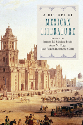 A History of Mexican Literature - Snchez Prado, Ignacio M (Editor), and Nogar, Anna M (Editor), and Ruisnchez Serra, Jos Ramn (Editor)