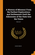 A History of Missouri From the Earliest Explorations and Settlements Until the Admission of the State Into the Union; Volume 1