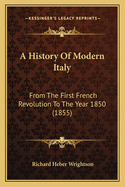 A History of Modern Italy: From the First French Revolution to the Year 1850 (1855)