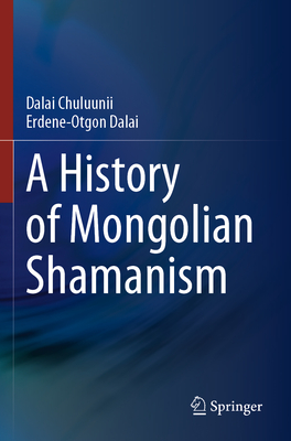 A History of Mongolian Shamanism - Chuluunii, Dalai, and Dalai, Erdene-Otgon