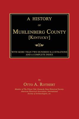 A History of Muhlenberg County [Kentucky] - Rothert, Otto a