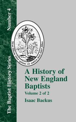 A History of New England Baptists: With Particular Reference to the Denomination of Christians Called Baptists Volume 2 of 2 - Backus, Isaac